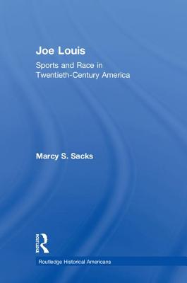 Book cover of Joe Louis: Sports and Race in Twentieth-Century America by Sacks, Marcy S.