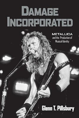 Book cover of Damage Incorporated: Metallica and the Production of Musical Identity by Pillsbury, Glenn