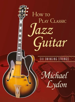 Book cover of How to Play Classic Jazz Guitar: Six Swinging Strings by Lydon, Michael