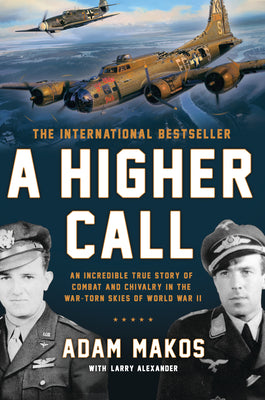 A Higher Call: An Incredible True Story of Combat and Chivalry in the War-Torn Skies of World War II by Adam Makos book cover