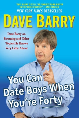 Book cover of You Can Date Boys When You're Forty: Dave Barry on Parenting and Other Topics He Knows Very Little About by Barry, Dave