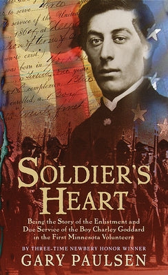 Soldier's Heart: Being the Story of the Enlistment and Due Service of the Boy Charley Goddard in the First Minnesota Volunteers by Gary Paulsen book cover