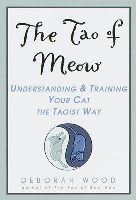 Book cover of The Tao of Meow: Understanding and Training Your Cat the Taoist Way by Wood, Deborah
