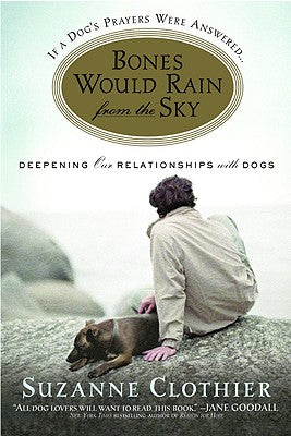 Book cover of Bones Would Rain from the Sky: Deepening Our Relationships with Dogs by Clothier, Suzanne