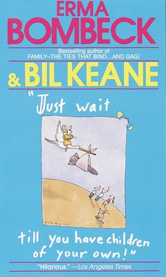 Book cover of Just Wait Till You Have Children of Your Own! by Bombeck, Erma