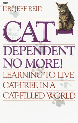 Book cover of Cat-Dependent No More!: Learning to Live Cat-Free in a Cat-Filled World by Reid, Jeff