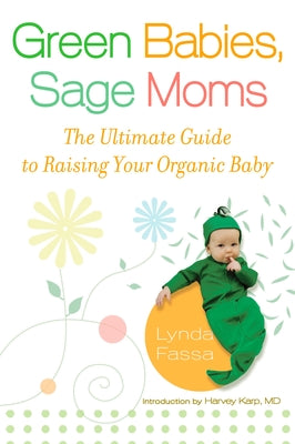 Book cover of Green Babies, Sage Moms: The Ultimate Guide to Raising Your Organic Baby by Fassa, Lynda