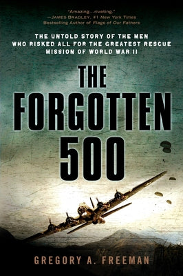 Book cover of The Forgotten 500: The Untold Story of the Men Who Risked All for the Greatest Rescue Mission of World War II by Freeman, Gregory A.