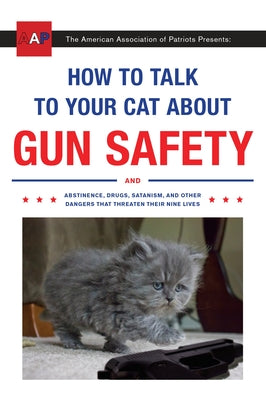 Book cover of How to Talk to Your Cat about Gun Safety: And Abstinence, Drugs, Satanism, and Other Dangers That Threaten Their Nine Lives by Auburn, Zachary