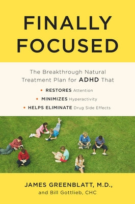 Book cover of Finally Focused: The Breakthrough Natural Treatment Plan for ADHD That Restores Attention, Minimizes Hyperactivity, and Helps Eliminate Drug Side Effe by Greenblatt, James