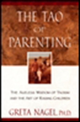 Book cover of The Tao of Parenting: The Ageless Wisdom of Taoism and the Art of Raising Children by Nagel, Greta K.
