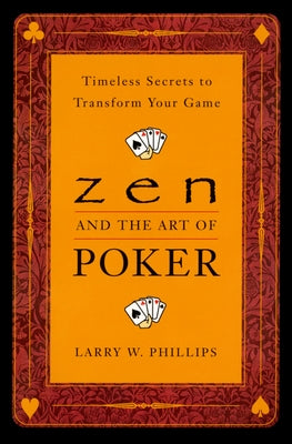 Book cover of Zen and the Art of Poker: Timeless Secrets to Transform Your Game by Phillips, Larry