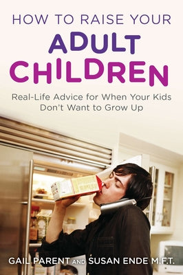 Book cover of How to Raise Your Adult Children: Real-Life Advice for When Your Kids Don't Want to Grow Up by Parent, Gail
