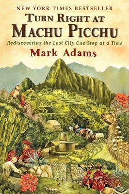 Turn Right at Machu Picchu: Rediscovering the Lost City One Step at a Time by Mark Adams book cover