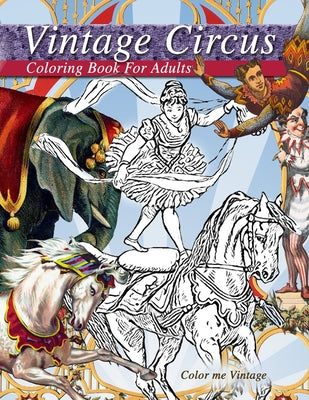 Book cover of Vintage circus performers full of fun and laughs.. A distressing vintage circus coloring book for adults relaxation: Grown up coloring books: Vintage by Vintage, Color Me
