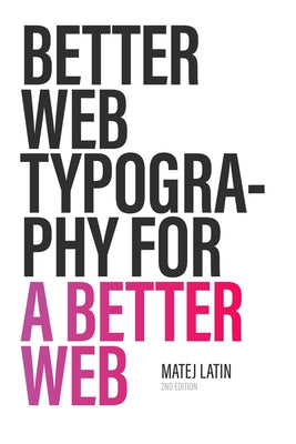 Book cover of Better Web Typography for a Better Web (Second Edition) by Latin, Matej