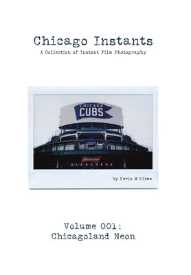 Book cover of Chicago Instants: Volume 001 - Chicagoland Neon: a collection of instant film photography by Klima, Kevin M.