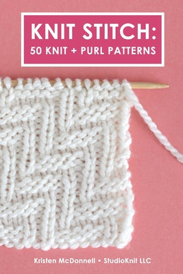 Book cover of Knit Stitch: 50 Knit + Purl Patterns by McDonnell, Kristen