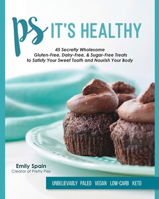 Book cover of PS It's Healthy: 45 Secretly Wholesome Gluten-Free, Dairy-Free & Sugar-Free Treats by Spain, Emily