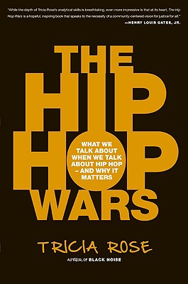 Book cover of The Hip Hop Wars: What We Talk about When We Talk about Hip Hop--And Why It Matters by Rose, Tricia