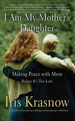 Book cover of I Am My Mother's Daughter: Making Peace with Mom-Before It's Too Late by Krasnow, Iris