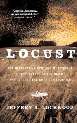 Book cover of Locust: The Devastating Rise and Mysterious Disappearance of the Insect That Shaped the American Frontier by Lockwood, Jeffrey A.