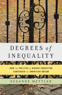Degrees of Inequality: How the Politics of Higher Education Sabotaged the American Dream by Suzanne Mettler book cover