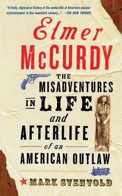 Book cover of Elmer McCurdy: The Life and Afterlife of an American Outlaw by Svenvold, Mark