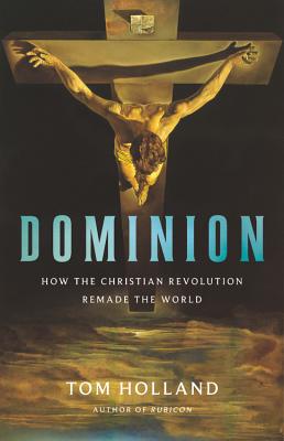 Dominion: How the Christian Revolution Remade the World by Tom Holland book cover