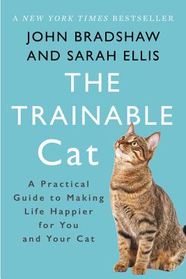 Book cover of The Trainable Cat: A Practical Guide to Making Life Happier for You and Your Cat by Bradshaw, John