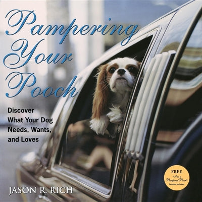 Book cover of Pampering Your Pooch: Discover What Your Dog Needs, Wants, and Loves [With I'm a Pampered Pooch Bandana] by Rich, Jason R.