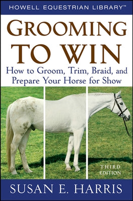 Book cover of Grooming to Win: How to Groom, Trim, Braid, and Prepare Your Horse for Show by Harris, Susan E.