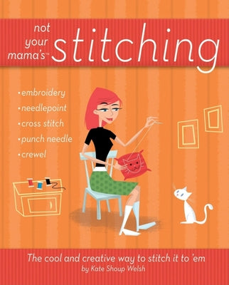 Book cover of Not Your Mama's Stitching: The Cool and Creative Way to Stitch It to 'em by Shoup, Kate