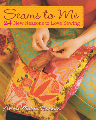 Book cover of Seams to Me: 24 New Reasons to Love Sewing [With 10 Patterns] by Horner, Anna Maria