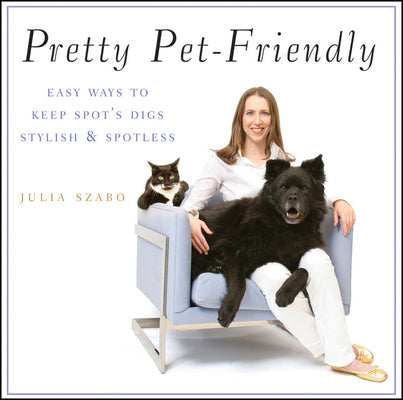 Book cover of Pretty Pet-Friendly: Easy Ways to Keep Spot's Digs Stylish & Spotless by Szabo, Julia