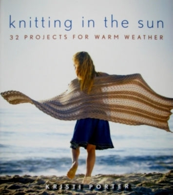 Book cover of Knitting in the Sun: 32 Projects for Warm Weather by Porter, Kristi