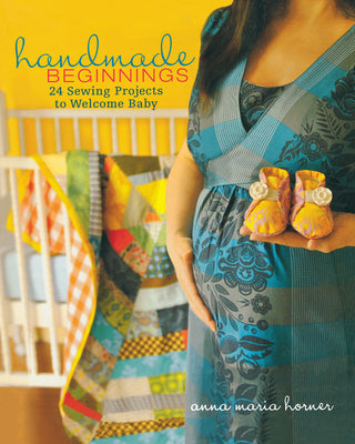Book cover of Handmade Beginnings: 24 Sewing Projects to Welcome Baby [With Pattern(s)] by Horner, Anna Maria