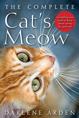 Book cover of The Complete Cat's Meow: Everything You Need to Know about Caring for Your Cat by Arden, Darlene