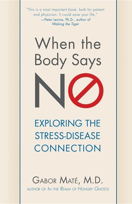 Book cover of When the Body Says No: Exploring the Stress-Disease Connection by Mat
