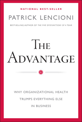 Book cover of The Advantage: Why Organizational Health Trumps Everything Else in Business by Lencioni, Patrick M.
