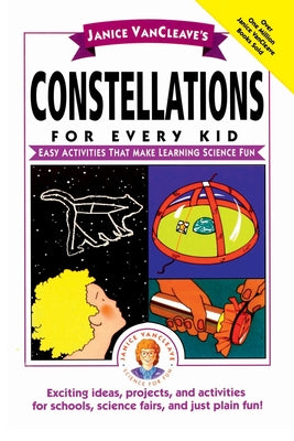 Book cover of Janice Vancleave's Constellations for Every Kid: Easy Activities That Make Learning Science Fun by VanCleave, Janice