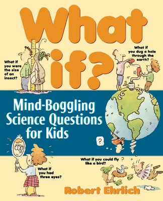Book cover of What If: Mind-Boggling Science Questions for Kids by Ehrlich, Robert