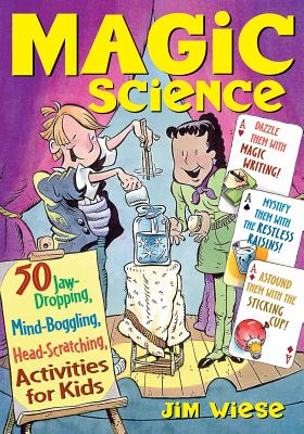 Book cover of Magic Science: 50 Jaw-Dropping, Mind-Boggling, Head-Scratching Activities for Kids by Wiese, Jim