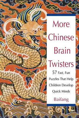 Book cover of More Chinese Brain Twisters: 60 Fast, Fun Puzzles That Help Children Develop Quick Minds by Baifang