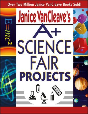 Book cover of Janice VanCleave's A+ Science Fair Projects by VanCleave, Janice