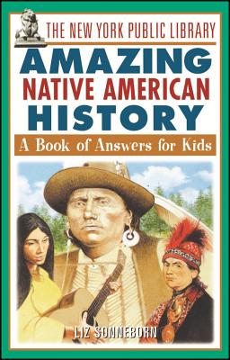 Book cover of The New York Public Library Amazing Native American History: A Book of Answers for Kids by The New York Public Library