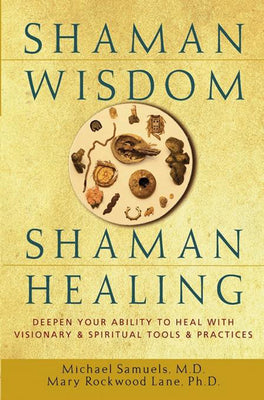 Book cover of Shaman Wisdom, Shaman Healing: Deepen Your Ability to Heal with Visionary and Spiritual Tools and Practices by Samuels, Michael