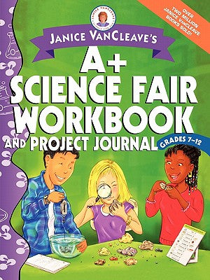 Book cover of Janice VanCleave's A+ Science Fair Workbook and Project Journal: Grades 7-12 by VanCleave, Janice