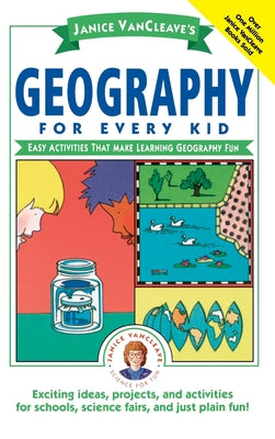 Book cover of Janice Vancleave's Geography for Every Kid: Easy Activities That Make Learning Geography Fun by VanCleave, Janice