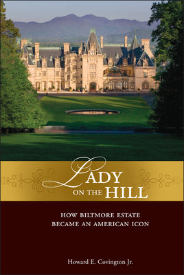 Book cover of Lady on the Hill: How Biltmore Estate Became an American Icon by Covington, Howard E., Jr.
